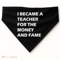 I Became A Teacher For The Money And Fame USA-Made Doggie Bandana thumb 0