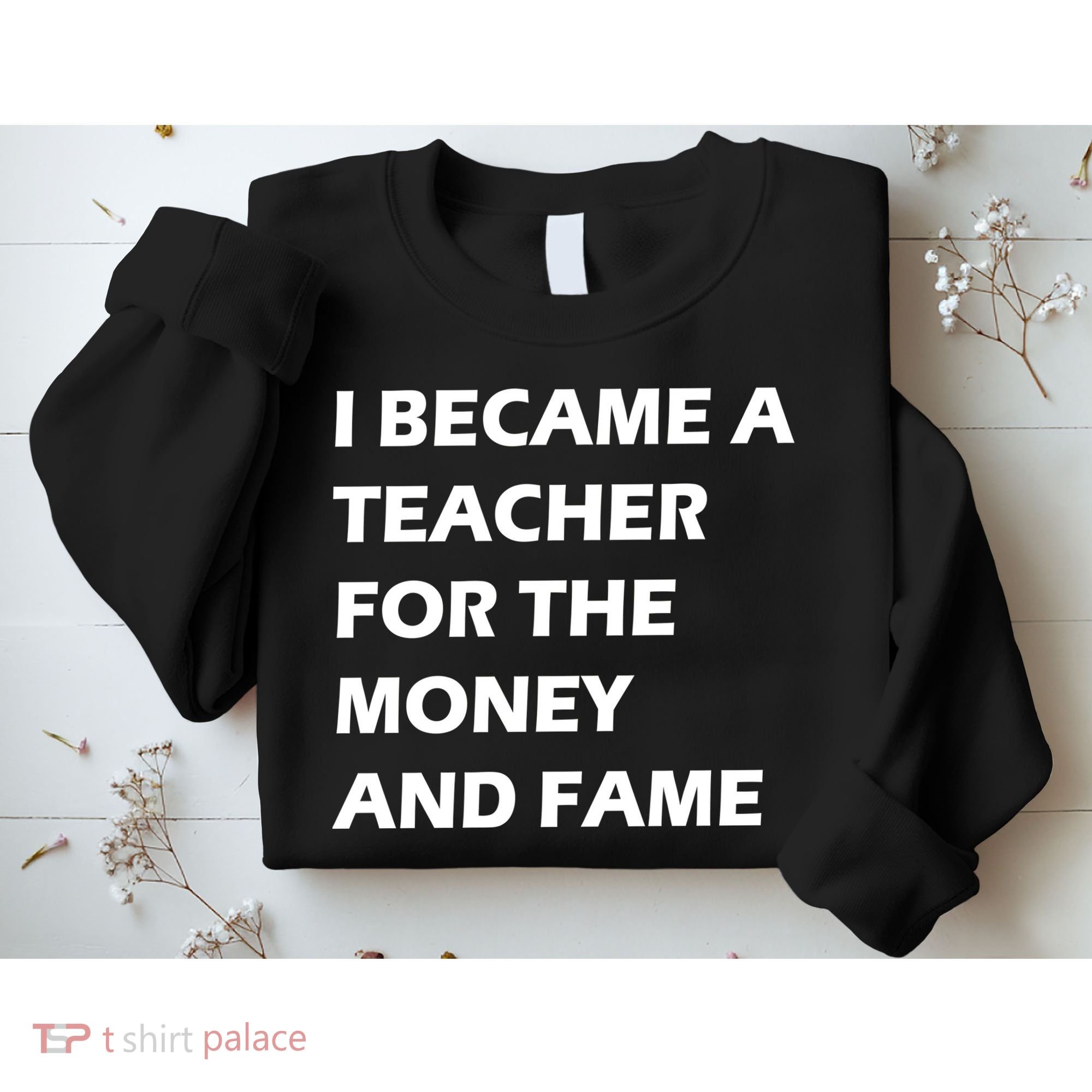 I Became A Teacher For The Money And Fame Sweatshirt
