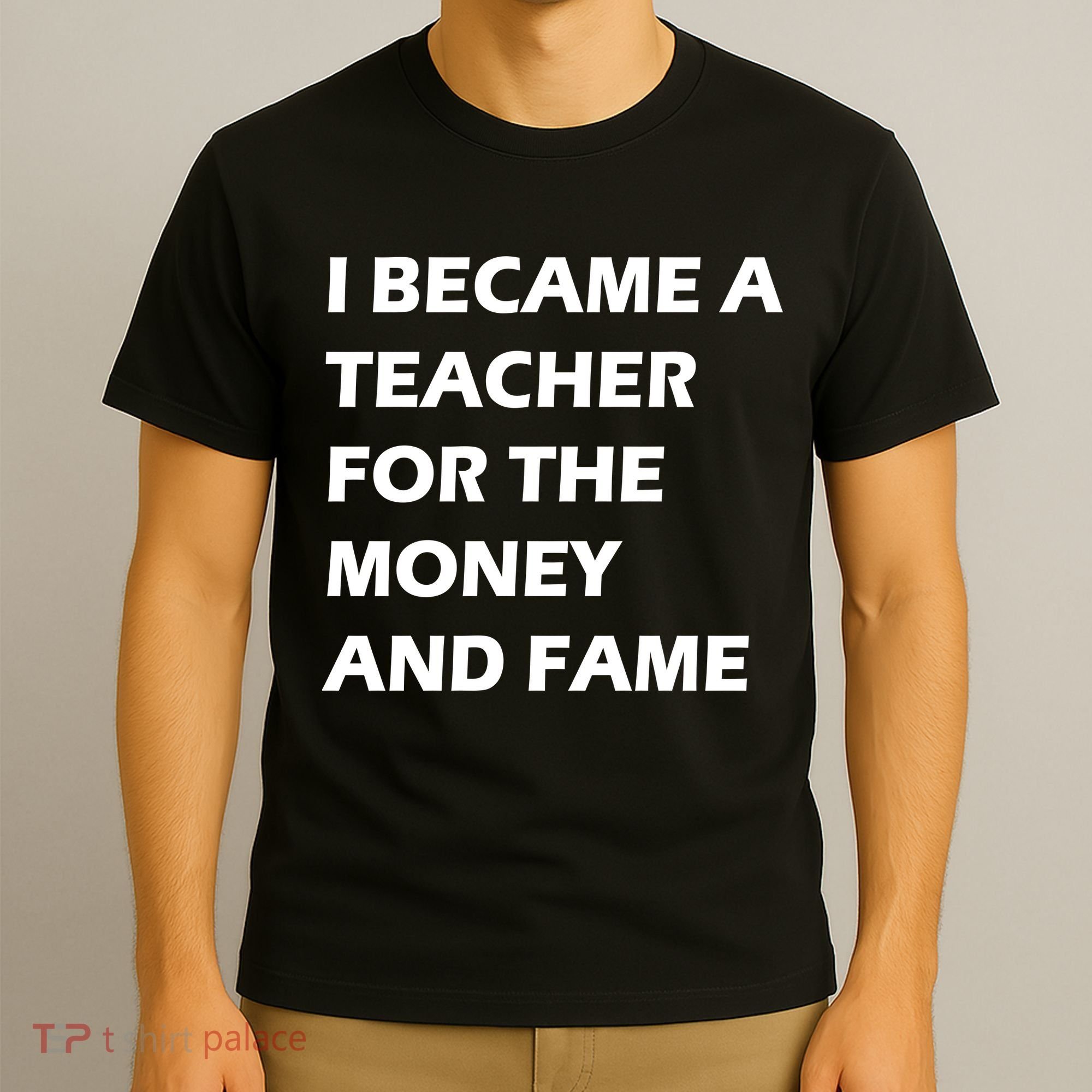 I Became A Teacher For The Money And Fame T-Shirt