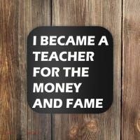 I Became A Teacher For The Money And Fame Coaster thumb 0