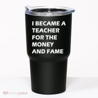 I Became A Teacher For The Money And Fame Tumbler thumb 0