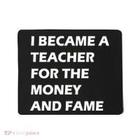 I Became A Teacher For The Money And Fame Mousepad thumb 0