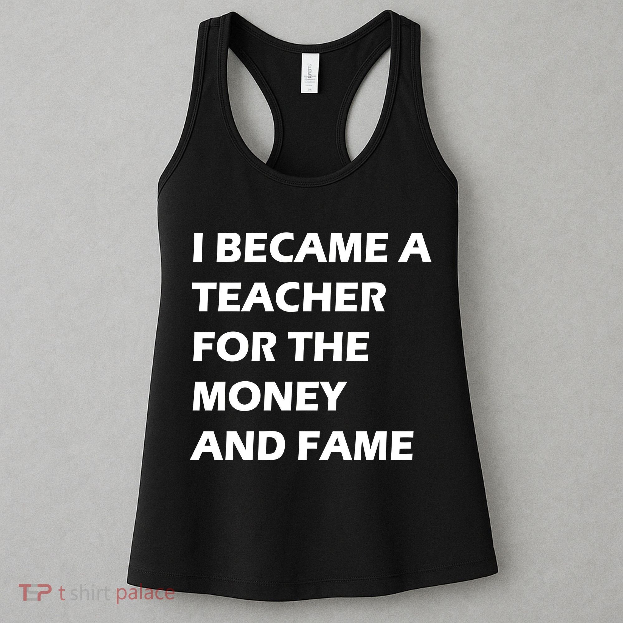 I Became A Teacher For The Money And Fame Women's Tank Top