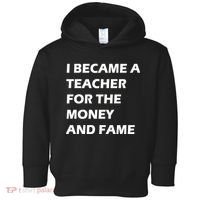 I Became A Teacher For The Money And Fame Toddler Hoodie thumb 0