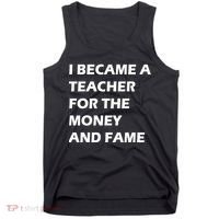 I Became A Teacher For The Money And Fame Tank Top thumb 0