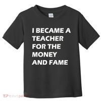 I Became A Teacher For The Money And Fame Toddler T-Shirt thumb 0