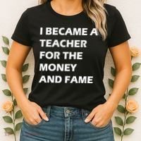 I Became A Teacher For The Money And Fame Women's T-Shirt thumb 2