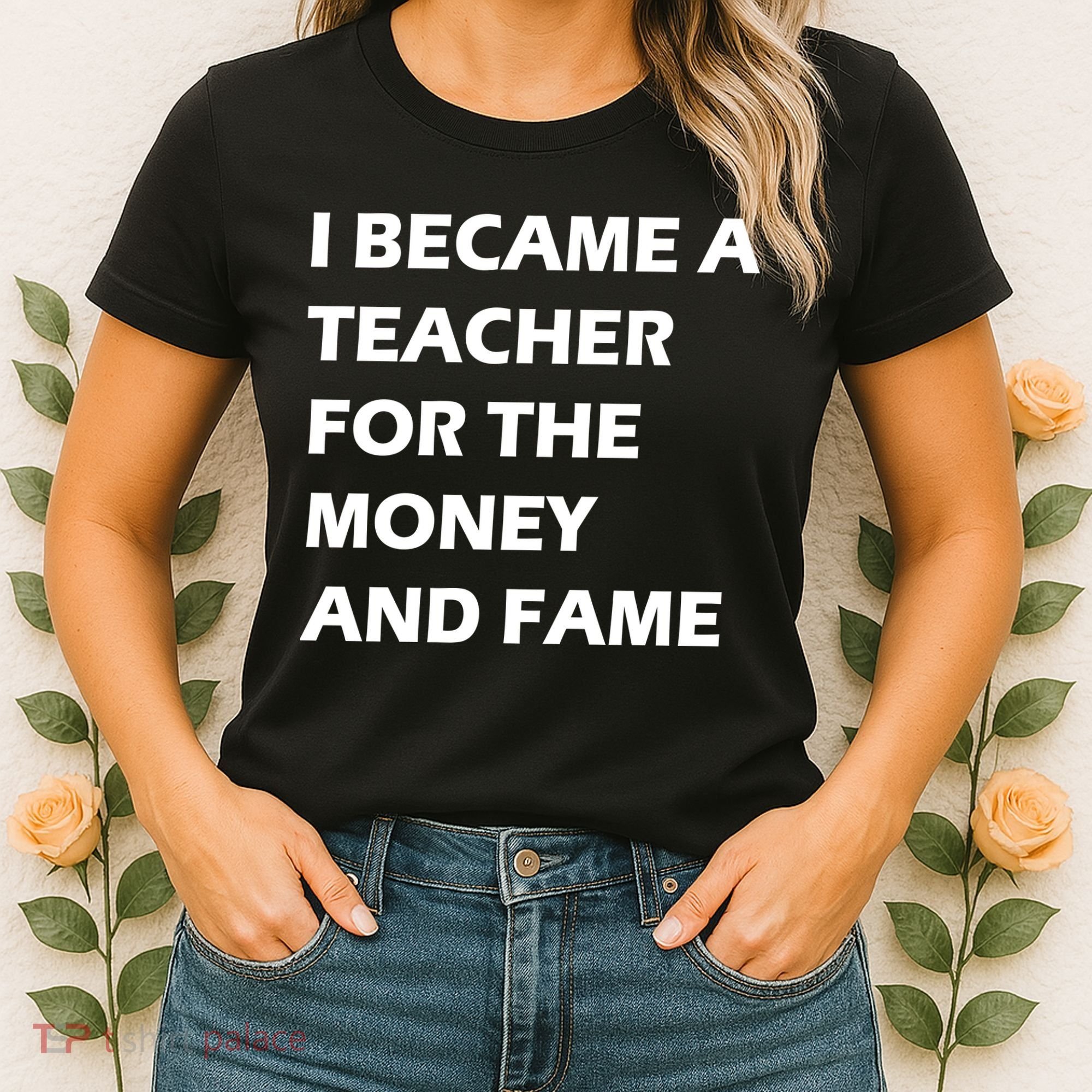 I Became A Teacher For The Money And Fame Women's T-Shirt