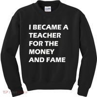 I Became A Teacher For The Money And Fame Kids Sweatshirt thumb 0