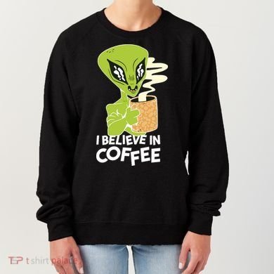 I Believe In Coffee Alien Women's Sweatshirt