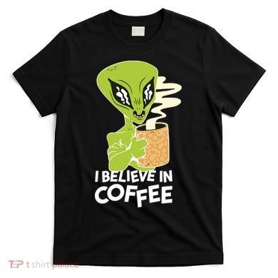 I Believe In Coffee Alien T-Shirt
