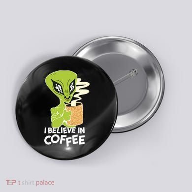I Believe In Coffee Alien Button