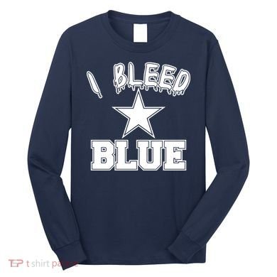 I Bleed Blue Dallas, Texas Fan Pride Long Sleeve Shirt