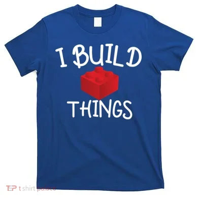 I Build Things Building Blocks T-Shirt