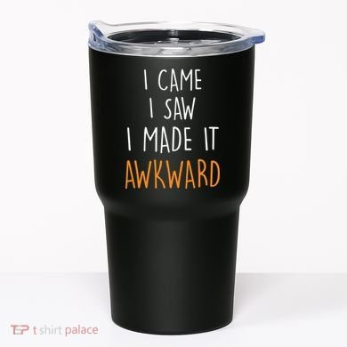 I Cam I Saw I Made It Awkward Tumbler