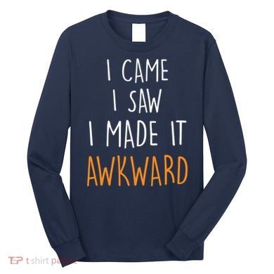 I Cam I Saw I Made It Awkward Long Sleeve Shirt