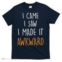 I Cam I Saw I Made It Awkward T-Shirt thumb 0