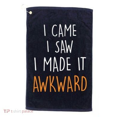 I Cam I Saw I Made It Awkward Golf Towel
