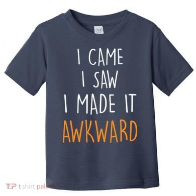 I Cam I Saw I Made It Awkward Toddler T-Shirt