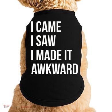 I Came I Saw I Made It Awkward Funny Doggie Tank