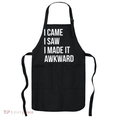 I Came I Saw I Made It Awkward Funny Apron