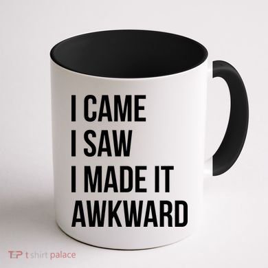 I Came I Saw I Made It Awkward Funny Coffee Mug back