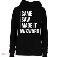 I Came I Saw I Made It Awkward Funny Womens Funnel Neck Pullover Hood thumb 0