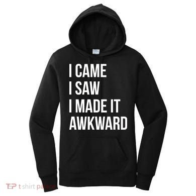 I Came I Saw I Made It Awkward Funny Women's Hoodie