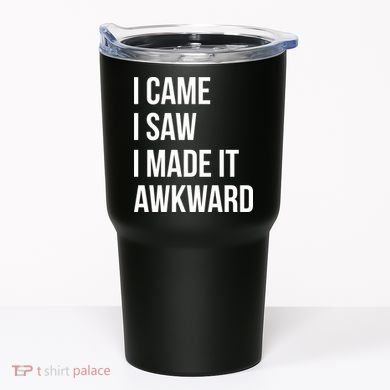 I Came I Saw I Made It Awkward Funny Tumbler