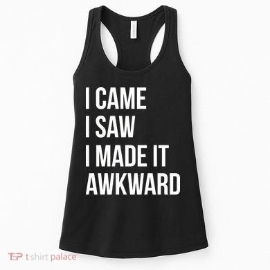 I Came I Saw I Made It Awkward Funny Women's Tank Top