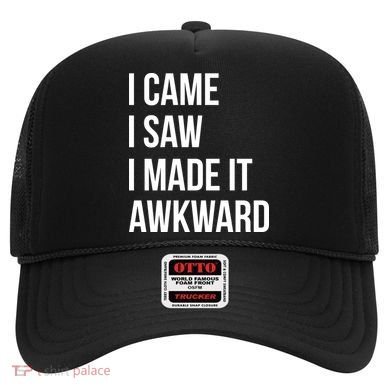 I Came I Saw I Made It Awkward Funny Hat