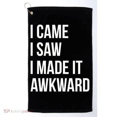I Came I Saw I Made It Awkward Funny Golf Towel