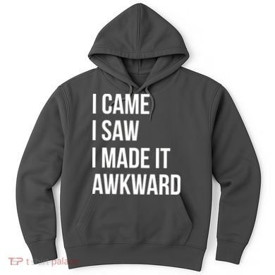 I Came I Saw I Made It Awkward Funny Hoodie