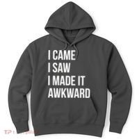 I Came I Saw I Made It Awkward Funny Hoodie thumb 0