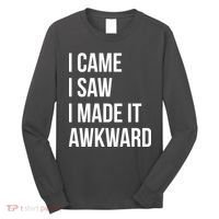 I Came I Saw I Made It Awkward Funny Long Sleeve Shirt thumb 0