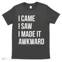I Came I Saw I Made It Awkward Funny T-Shirt thumb 0