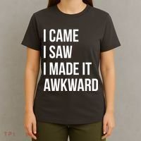 I Came I Saw I Made It Awkward Funny T-Shirt thumb 4