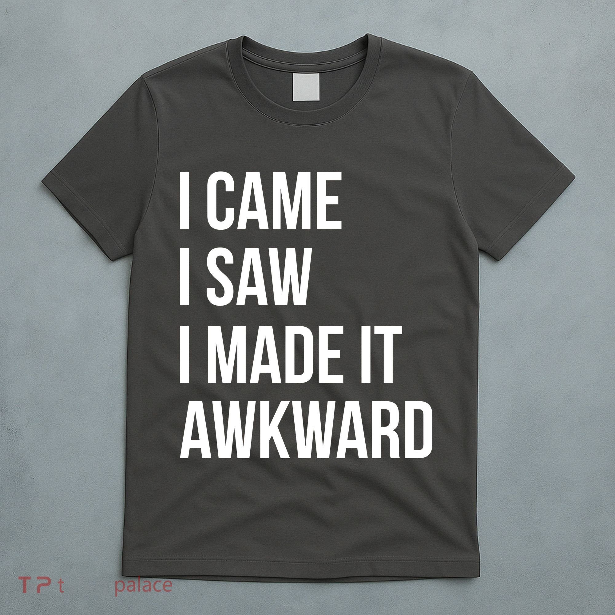 I Came I Saw I Made It Awkward Funny T-Shirt