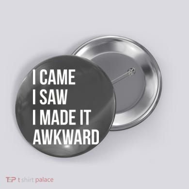 I Came I Saw I Made It Awkward Funny Button