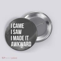 I Came I Saw I Made It Awkward Funny Button thumb 0