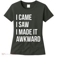 I Came I Saw I Made It Awkward Funny Women's T-Shirt thumb 0