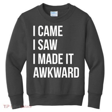 I Came I Saw I Made It Awkward Funny Kids Sweatshirt