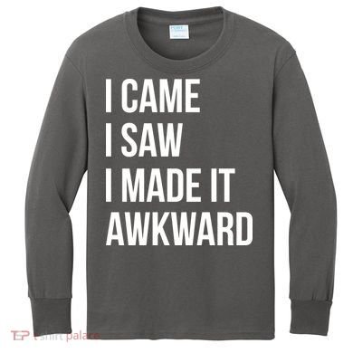 I Came I Saw I Made It Awkward Funny Kids Long Sleeve Shirt