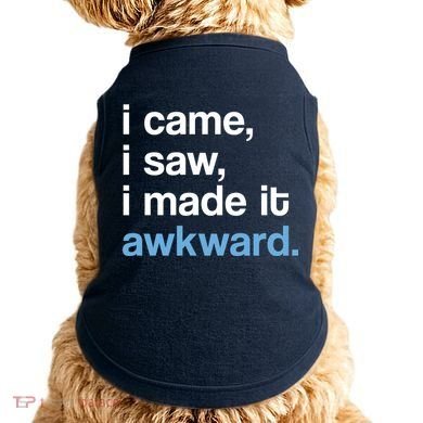 I Came I Saw I Made It Awkward Funny Meme Doggie Tank