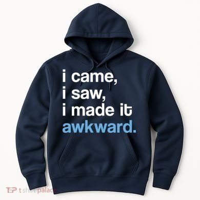 I Came I Saw I Made It Awkward Funny Meme Hoodie