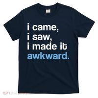 I Came I Saw I Made It Awkward Funny Meme T-Shirt thumb 0