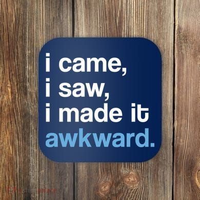 I Came I Saw I Made It Awkward Funny Meme Coaster