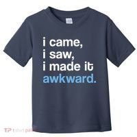 I Came I Saw I Made It Awkward Funny Meme Toddler T-Shirt thumb 0