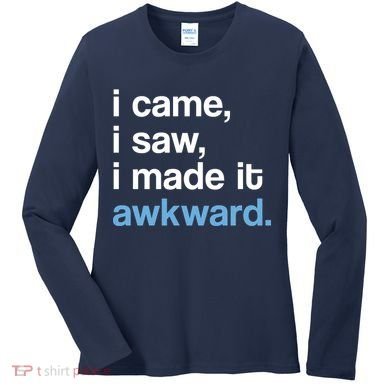 I Came I Saw I Made It Awkward Funny Meme Women's Long Sleeve Shirt