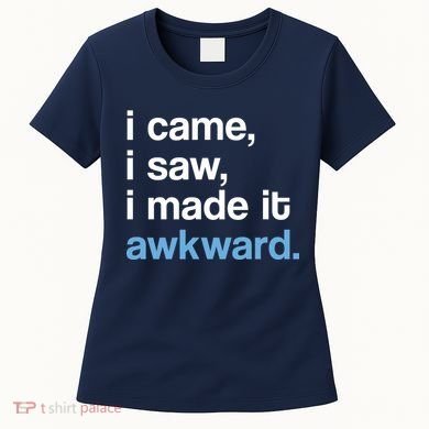 I Came I Saw I Made It Awkward Funny Meme Women's T-Shirt